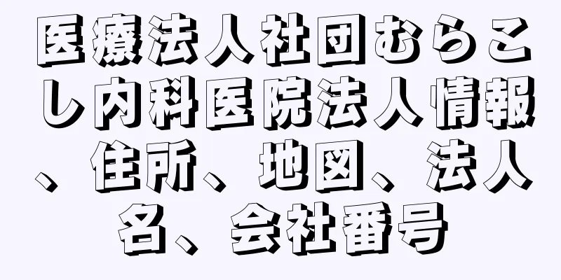 医療法人社団むらこし内科医院法人情報、住所、地図、法人名、会社番号