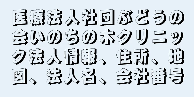 医療法人社団ぶどうの会いのちの木クリニック法人情報、住所、地図、法人名、会社番号