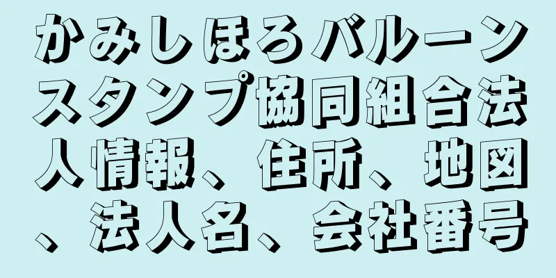 かみしほろバルーンスタンプ協同組合法人情報、住所、地図、法人名、会社番号