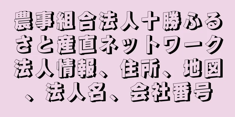 農事組合法人十勝ふるさと産直ネットワーク法人情報、住所、地図、法人名、会社番号