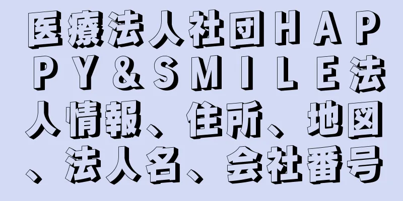 医療法人社団ＨＡＰＰＹ＆ＳＭＩＬＥ法人情報、住所、地図、法人名、会社番号