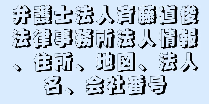 弁護士法人斉藤道俊法律事務所法人情報、住所、地図、法人名、会社番号