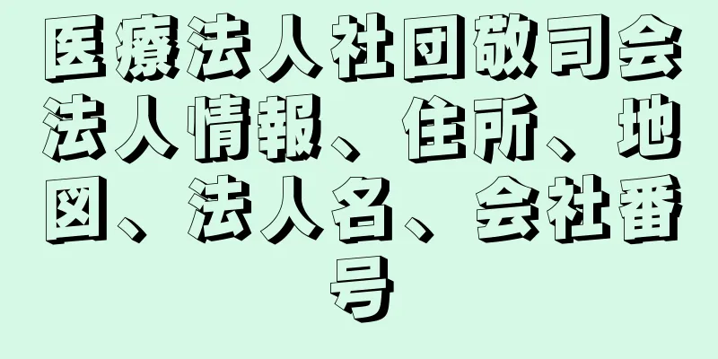 医療法人社団敬司会法人情報、住所、地図、法人名、会社番号