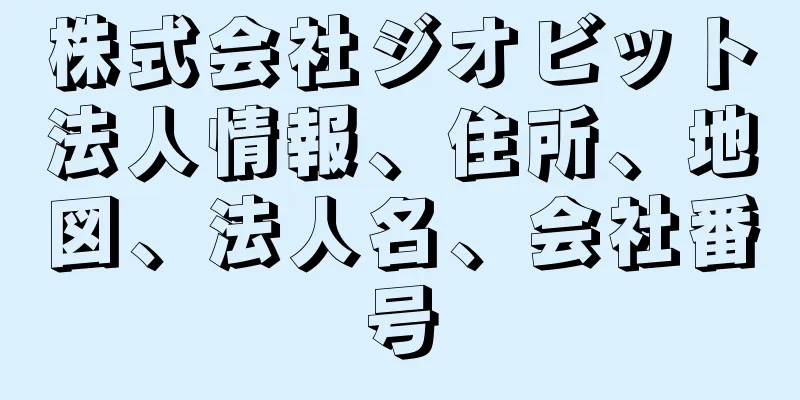 株式会社ジオビット法人情報、住所、地図、法人名、会社番号