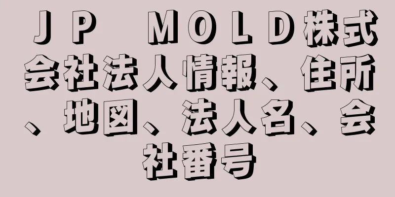 ＪＰ　ＭＯＬＤ株式会社法人情報、住所、地図、法人名、会社番号