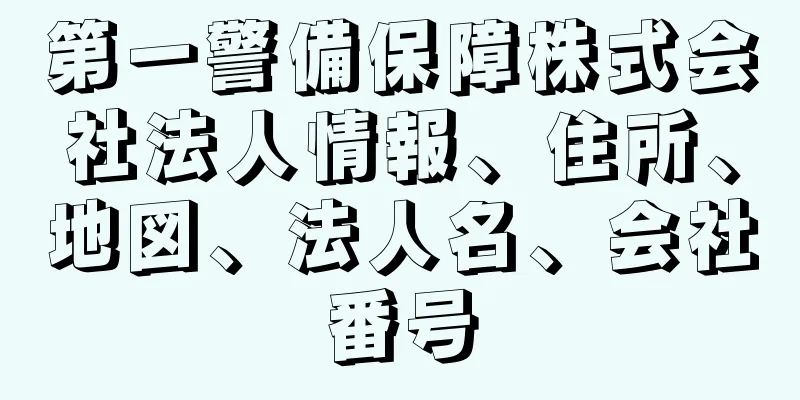 第一警備保障株式会社法人情報、住所、地図、法人名、会社番号