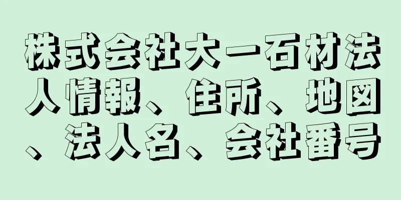 株式会社大一石材法人情報、住所、地図、法人名、会社番号