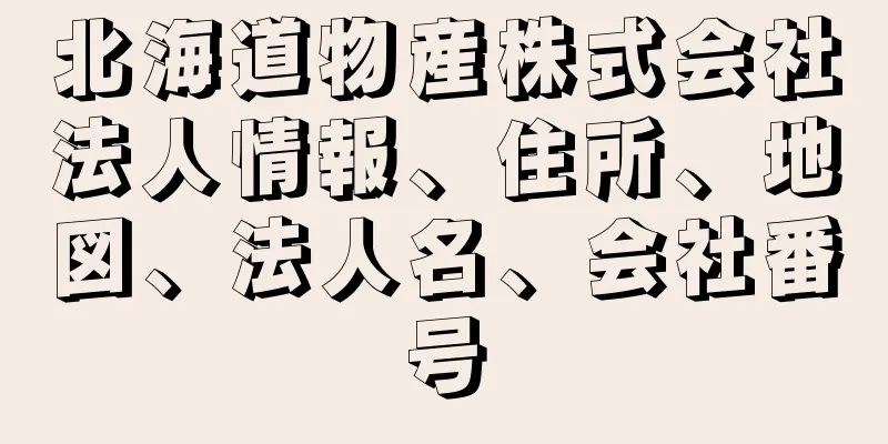 北海道物産株式会社法人情報、住所、地図、法人名、会社番号