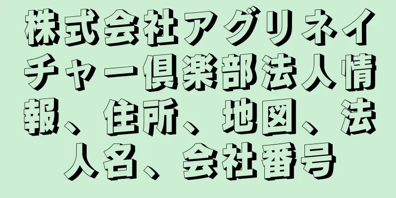 株式会社アグリネイチャー倶楽部法人情報、住所、地図、法人名、会社番号