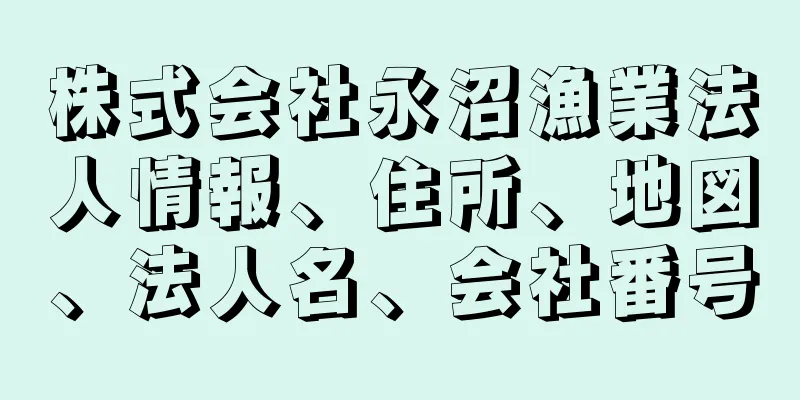 株式会社永沼漁業法人情報、住所、地図、法人名、会社番号