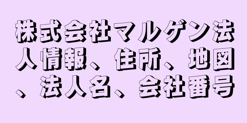 株式会社マルゲン法人情報、住所、地図、法人名、会社番号