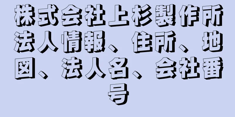 株式会社上杉製作所法人情報、住所、地図、法人名、会社番号