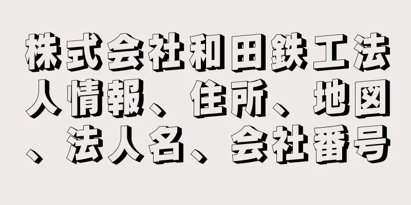 株式会社和田鉄工法人情報、住所、地図、法人名、会社番号