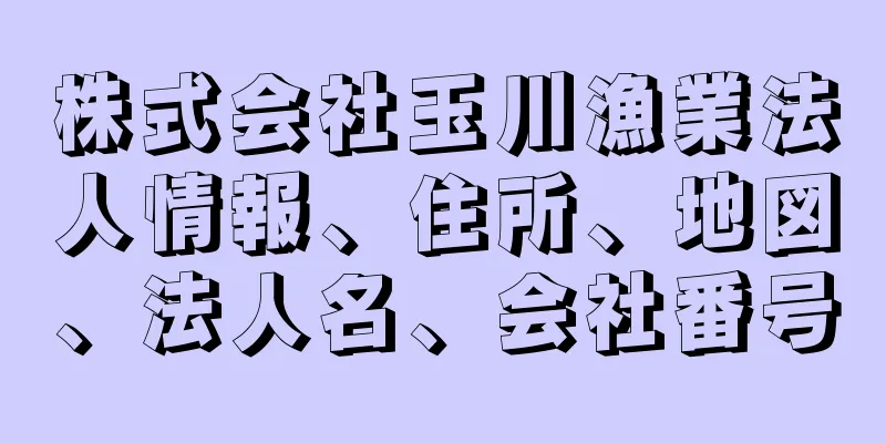 株式会社玉川漁業法人情報、住所、地図、法人名、会社番号