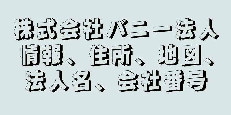 株式会社バニー法人情報、住所、地図、法人名、会社番号