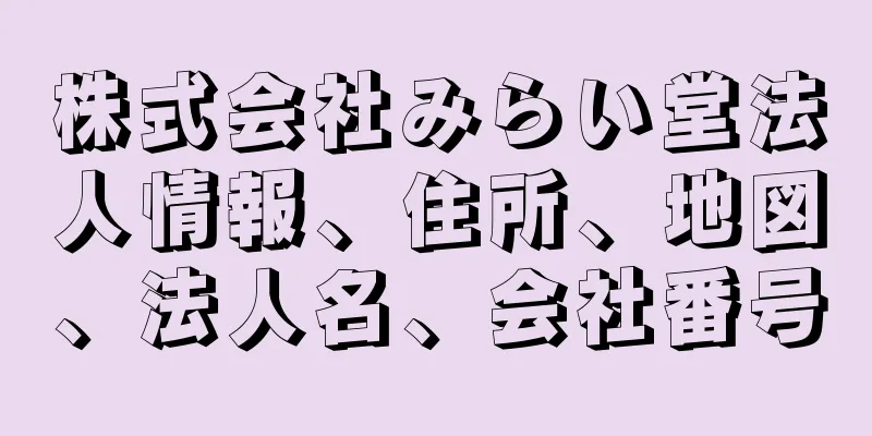 株式会社みらい堂法人情報、住所、地図、法人名、会社番号