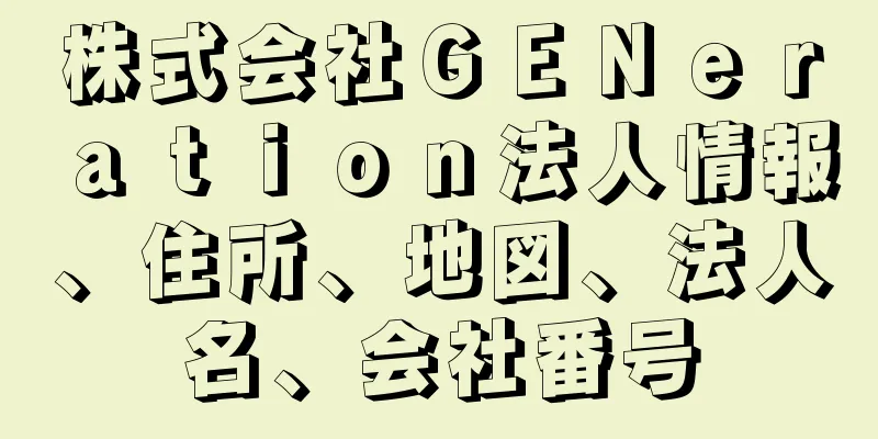 株式会社ＧＥＮｅｒａｔｉｏｎ法人情報、住所、地図、法人名、会社番号