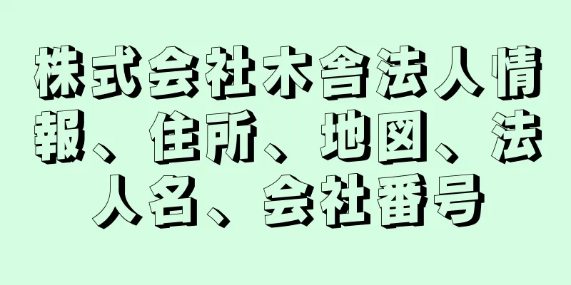 株式会社木舎法人情報、住所、地図、法人名、会社番号