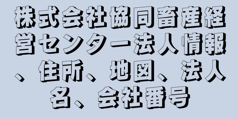 株式会社協同畜産経営センター法人情報、住所、地図、法人名、会社番号