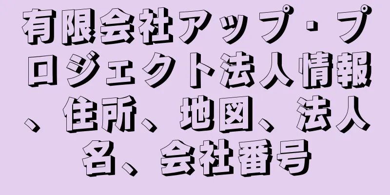 有限会社アップ・プロジェクト法人情報、住所、地図、法人名、会社番号