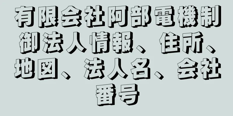 有限会社阿部電機制御法人情報、住所、地図、法人名、会社番号