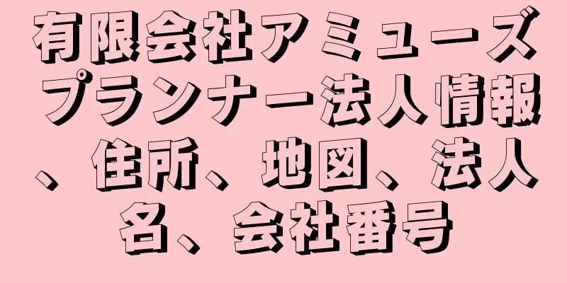 有限会社アミューズプランナー法人情報、住所、地図、法人名、会社番号