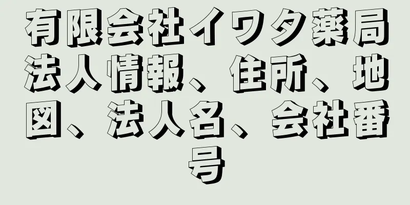 有限会社イワタ薬局法人情報、住所、地図、法人名、会社番号