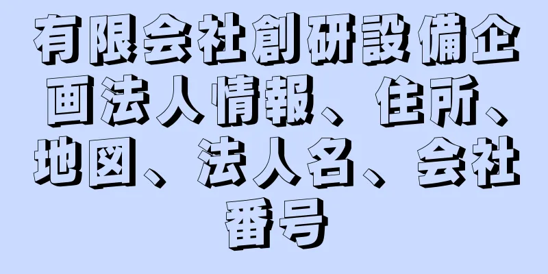 有限会社創研設備企画法人情報、住所、地図、法人名、会社番号