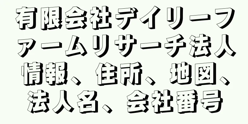 有限会社デイリーファームリサーチ法人情報、住所、地図、法人名、会社番号