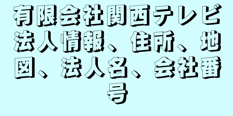 有限会社関西テレビ法人情報、住所、地図、法人名、会社番号