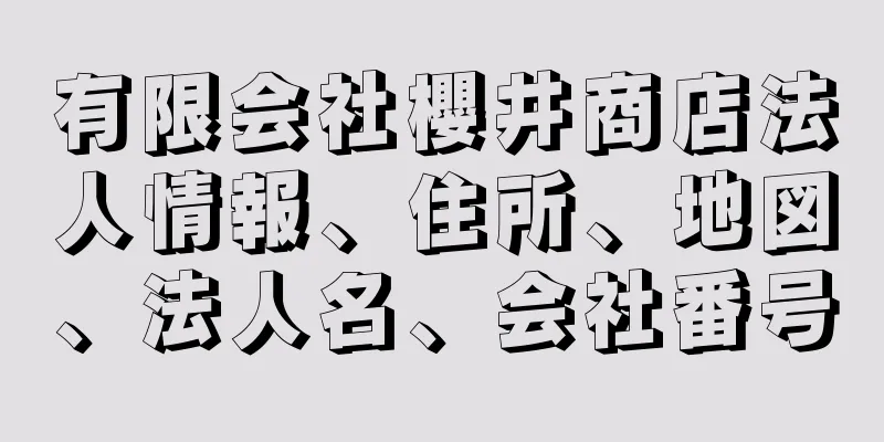 有限会社櫻井商店法人情報、住所、地図、法人名、会社番号