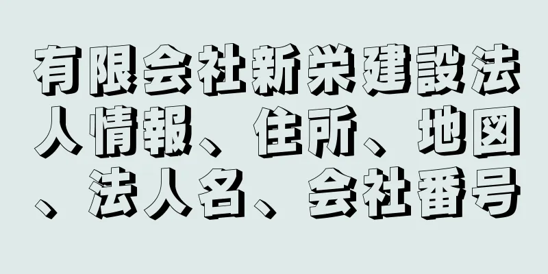 有限会社新栄建設法人情報、住所、地図、法人名、会社番号