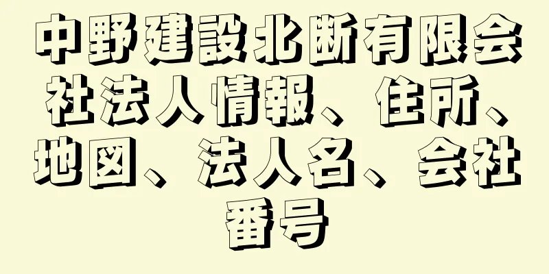 中野建設北断有限会社法人情報、住所、地図、法人名、会社番号