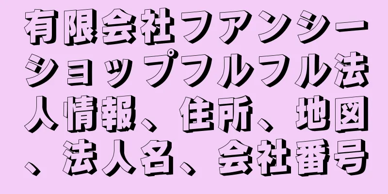 有限会社フアンシーショップフルフル法人情報、住所、地図、法人名、会社番号