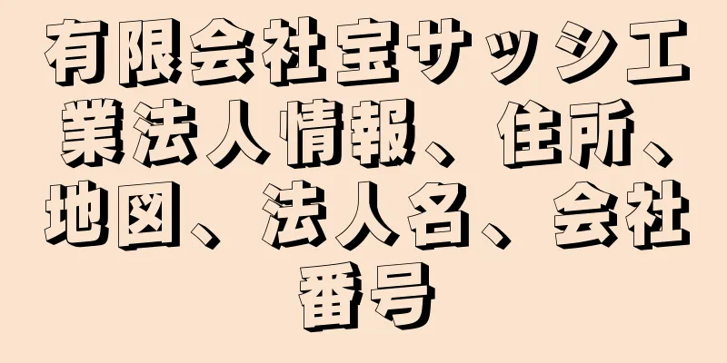 有限会社宝サッシ工業法人情報、住所、地図、法人名、会社番号