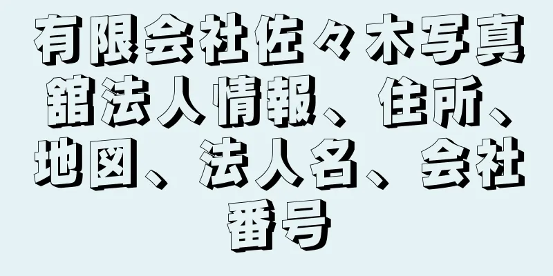 有限会社佐々木写真舘法人情報、住所、地図、法人名、会社番号