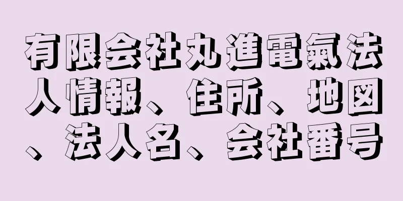 有限会社丸進電氣法人情報、住所、地図、法人名、会社番号