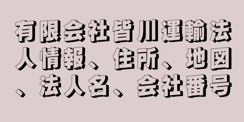 有限会社皆川運輸法人情報、住所、地図、法人名、会社番号