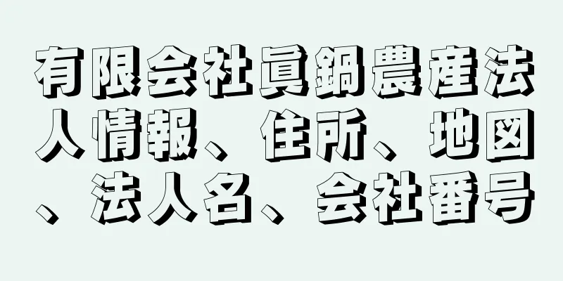 有限会社眞鍋農産法人情報、住所、地図、法人名、会社番号