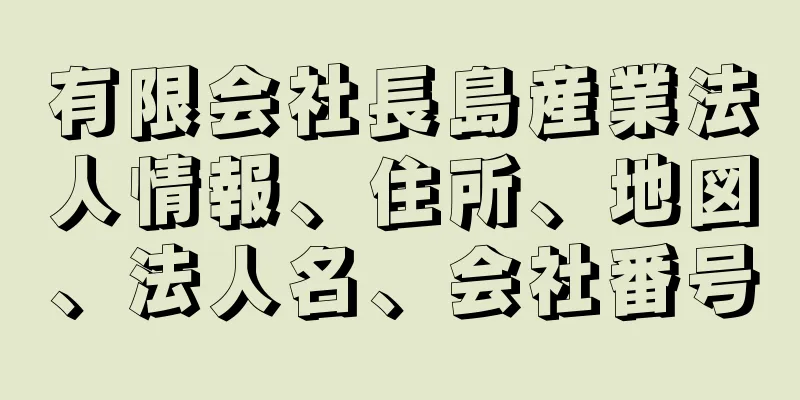 有限会社長島産業法人情報、住所、地図、法人名、会社番号