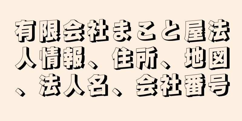 有限会社まこと屋法人情報、住所、地図、法人名、会社番号