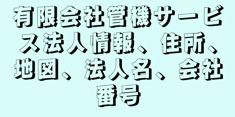 有限会社管機サービス法人情報、住所、地図、法人名、会社番号