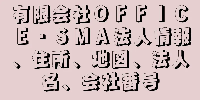 有限会社ＯＦＦＩＣＥ・ＳＭＡ法人情報、住所、地図、法人名、会社番号