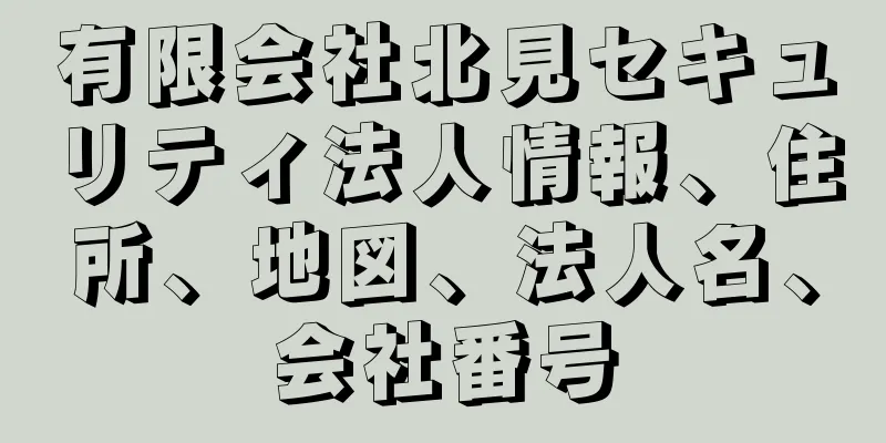 有限会社北見セキュリティ法人情報、住所、地図、法人名、会社番号