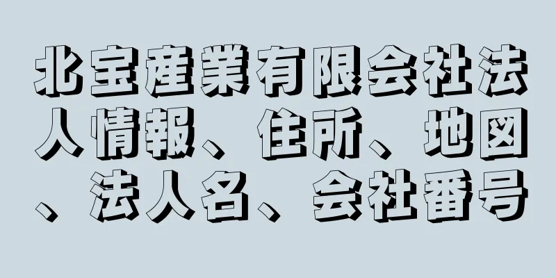 北宝産業有限会社法人情報、住所、地図、法人名、会社番号