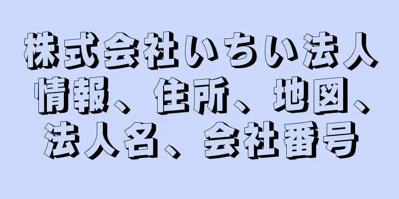 株式会社いちい法人情報、住所、地図、法人名、会社番号