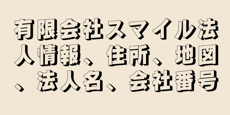 有限会社スマイル法人情報、住所、地図、法人名、会社番号