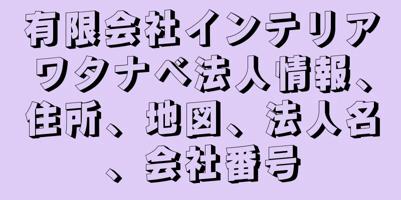 有限会社インテリアワタナベ法人情報、住所、地図、法人名、会社番号