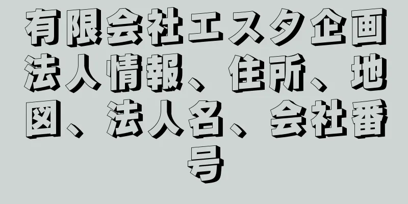 有限会社エスタ企画法人情報、住所、地図、法人名、会社番号