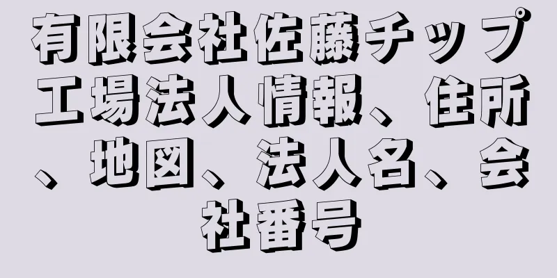 有限会社佐藤チップ工場法人情報、住所、地図、法人名、会社番号